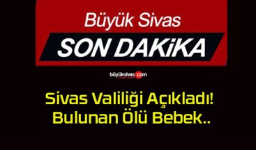 Sivas Valiliği Açıkladı! Bulunan Ölü Bebek..