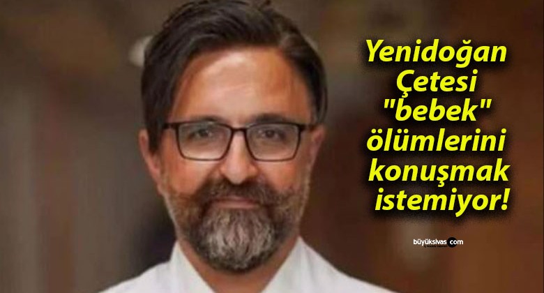 Yenidoğan Çetesi “bebek” ölümlerini konuşmak istemiyor!