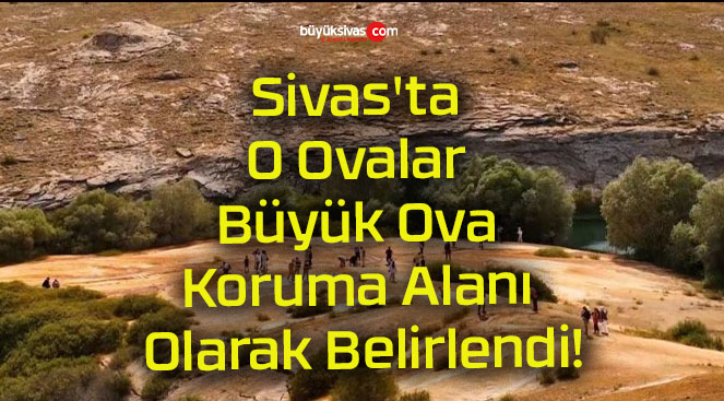 Sivas’ta O Ovalar Büyük Ova Koruma Alanı Olarak Belirlendi!