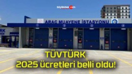 TÜVTÜRK 2025 ücretleri belli oldu!