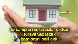 Ev sahipleri ve kiracılar dikkat! Kiraya yapılacak zam oranı belli oldu!