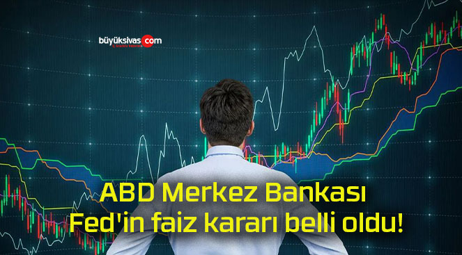 ABD Merkez Bankası Fed’in faiz kararı belli oldu!