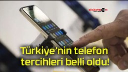 Türkiye’nin telefon tercihleri belli oldu!