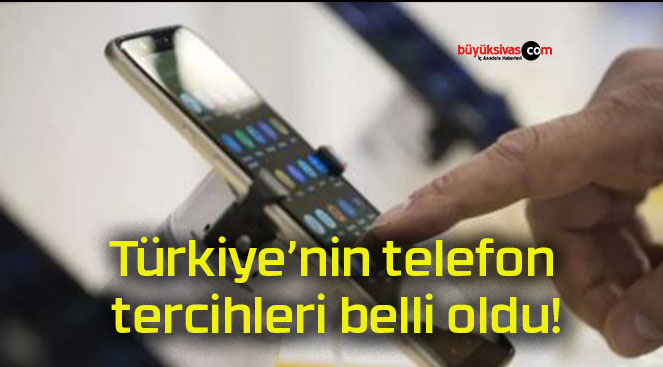 Türkiye’nin telefon tercihleri belli oldu!