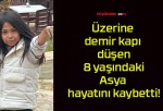 Üzerine demir kapı düşen 8 yaşındaki Asya hayatını kaybetti!