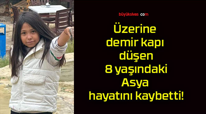 Üzerine demir kapı düşen 8 yaşındaki Asya hayatını kaybetti!