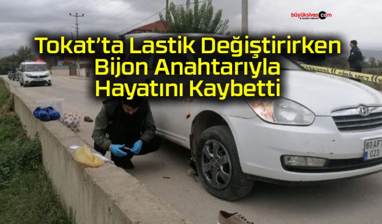 Tokat’ta aracının patlayan lastiğini değiştirmek istedi: Bijon anahtarı fırlayınca yaşamını yitirdi