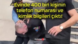 Evinde 400 bin kişinin telefon numarası ve kimlik bilgileri çıktı!