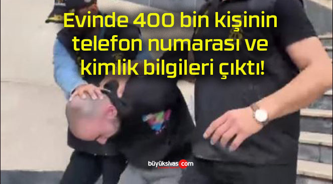 Evinde 400 bin kişinin telefon numarası ve kimlik bilgileri çıktı!