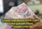 Emekli olacaklara kritik uyarı! Daha yüksek maaş alabilirsiniz!