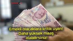 Emekli olacaklara kritik uyarı! Daha yüksek maaş alabilirsiniz!