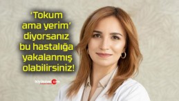 ‘Tokum ama yerim’ diyorsanız bu hastalığa yakalanmış olabilirsiniz!