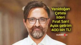 Yenidoğan Çetesi lideri Fırat Sarı! Aylık gelirim 400 bin TL!