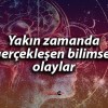 Yakın zamanda gerçekleşen bazı bilimsel olaylar neler haberimizde…