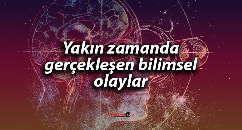 Yakın zamanda gerçekleşen bazı bilimsel olaylar neler haberimizde…