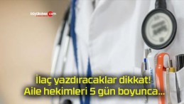 İlaç yazdıracaklar dikkat! Aile hekimleri 5 gün boyunca…