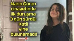 Narin Güran cinayetinde ilk duruşma 3 gün sürdü: Katil yine bulunamadı!