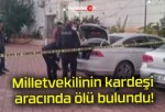 Milletvekilinin kardeşi aracında ölü bulundu!