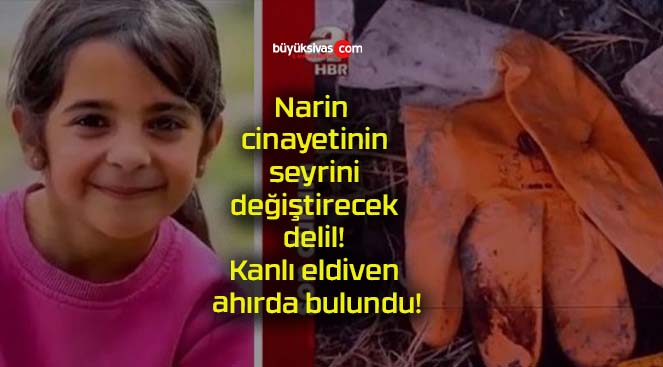 Narin cinayetinin seyrini değiştirecek delil! Kanlı eldiven ahırda bulundu!