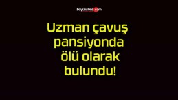 Uzman çavuş pansiyonda ölü olarak bulundu!