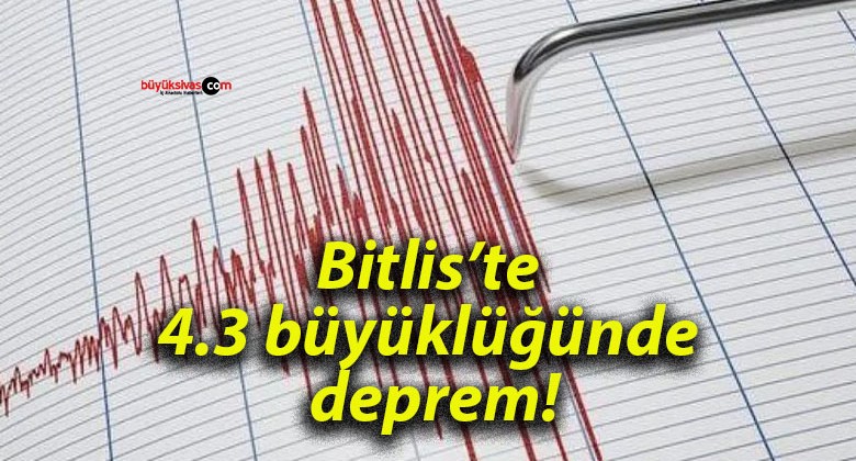 Bitlis’te 4.3 büyüklüğünde deprem!