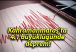 Kahramanmaraş’ta 4.1 büyüklüğünde deprem!