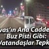 Sivas’ın Ana Caddeleri Buz Pisti Gibi: Vatandaşlar Tepkili