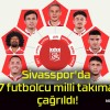 Sivasspor’da 7 futbolcu milli takıma çağrıldı!