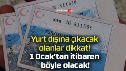 Yurt dışına çıkacak olanlar dikkat! 1 Ocak’tan itibaren böyle olacak!