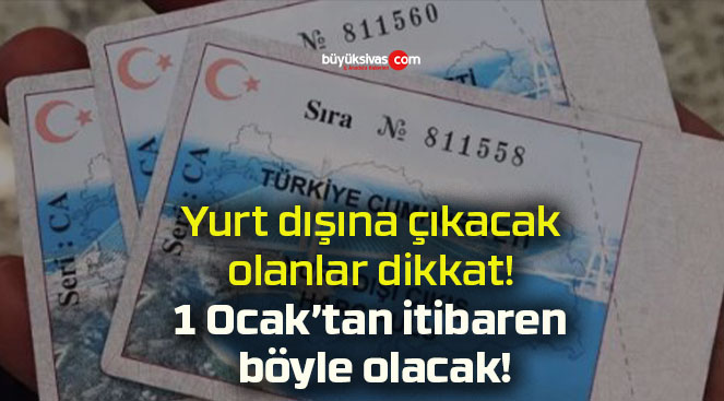 Yurt dışına çıkacak olanlar dikkat! 1 Ocak’tan itibaren böyle olacak!