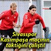 Sivasspor Kasımpaşa maçının taktiğini çalıştı!