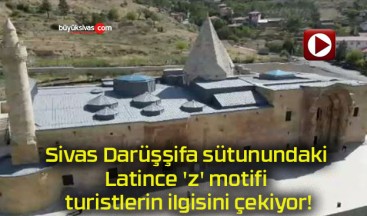 Sivas Darüşşifa sütunundaki Latince ‘z’ motifi turistlerin ilgisini çekiyor!