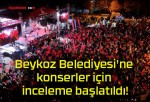 Beykoz Belediyesi’ne konserler için inceleme başlatıldı!