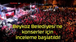 Beykoz Belediyesi’ne konserler için inceleme başlatıldı!