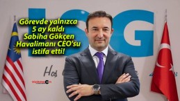 Görevde yalnızca 5 ay kaldı: Sabiha Gökçen Havalimanı CEO’su istifa etti!