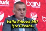 İstifa Edecek Mi? İşte Cevabı..