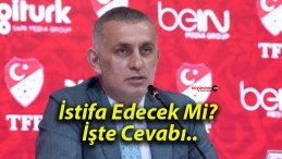 İstifa Edecek Mi? İşte Cevabı..