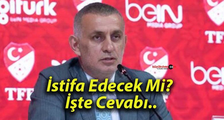 İstifa Edecek Mi? İşte Cevabı..