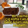 Bir Lokma Çiğ Köfte Can Aldı: Genç Adam Hayatını Kaybetti