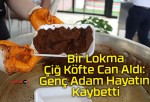 Bir Lokma Çiğ Köfte Can Aldı: Genç Adam Hayatını Kaybetti