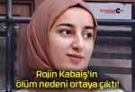 Rojin Kabaiş’in ölüm nedeni ortaya çıktı!