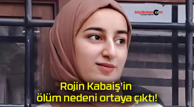 Rojin Kabaiş’in ölüm nedeni ortaya çıktı!