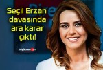 Seçil Erzan davasında ara karar çıktı!