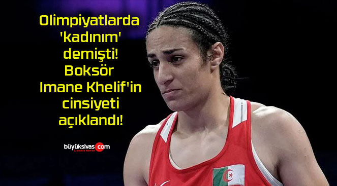 Olimpiyatlarda ‘kadınım’ demişti! Boksör Imane Khelif’in cinsiyeti açıklandı!