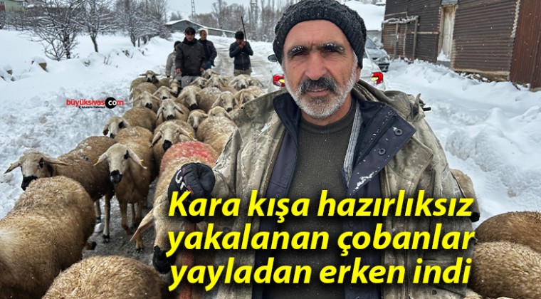 Kara kışa hazırlıksız yakalanan çobanlar yayladan erken indi