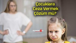 Çocuklara Ceza Vermek Çözüm mü?