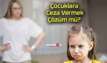 Çocuklara Ceza Vermek Çözüm mü?