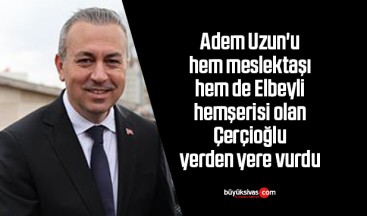 Adem Uzun’u hem meslektaşı hem de Elbeyli hemşerisi yerden yere vurdu