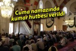 Cuma namazında kumar hutbesi verildi