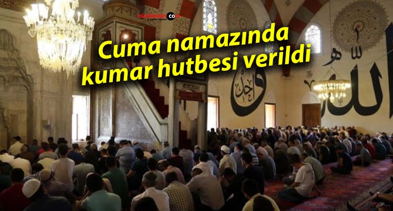 Cuma namazında kumar hutbesi verildi